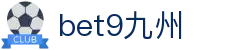 bet9九州 (中国)官方网站